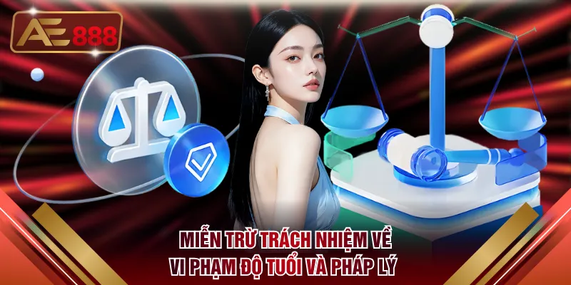 Quy định miễn trừ trách nhiệm về vi phạm độ tuổi và pháp lý