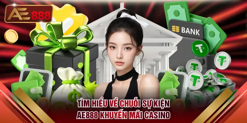 Tìm hiểu về chuỗi sự kiện AE888 khuyến mãi casino