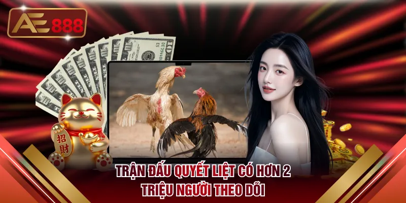 Trận đấu quyết liệt có hơn 2 triệu người theo dõi